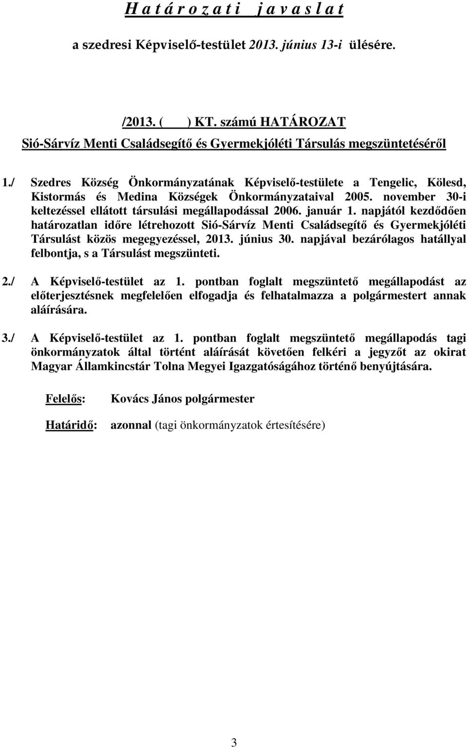 január 1. napjától kezdődően határozatlan időre létrehozott Sió-Sárvíz Menti Családsegítő és Gyermekjóléti Társulást közös megegyezéssel, 2013. június 30.