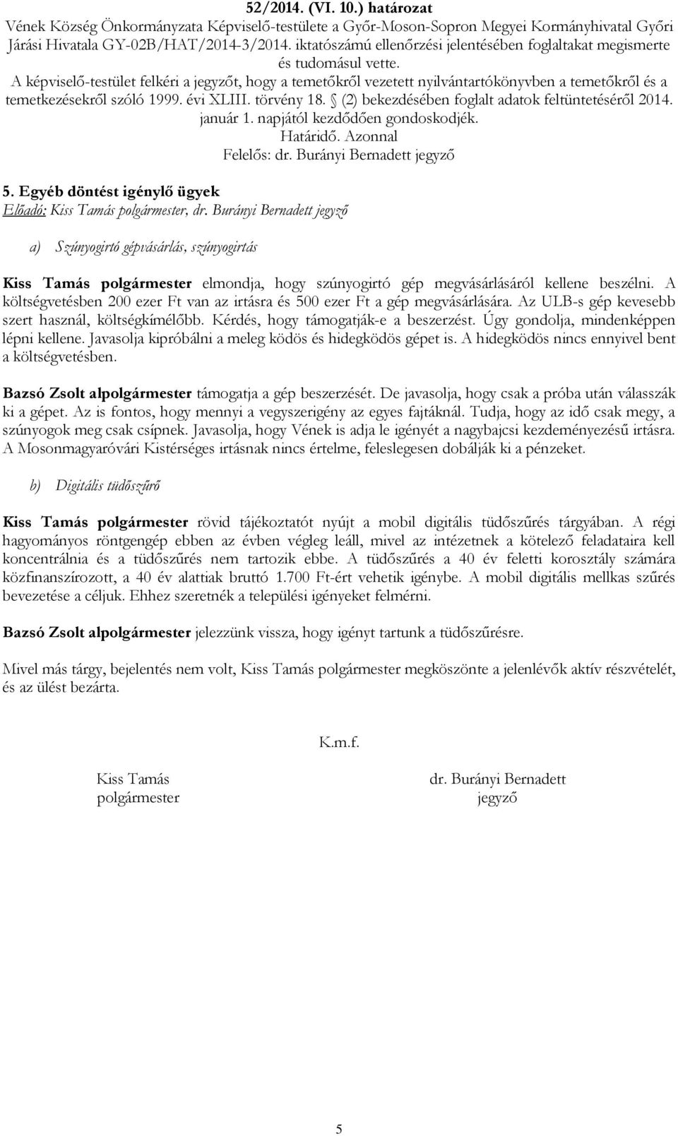 A képviselő-testület felkéri a jegyzőt, hogy a temetőkről vezetett nyilvántartókönyvben a temetőkről és a temetkezésekről szóló 1999. évi XLIII. törvény 18.