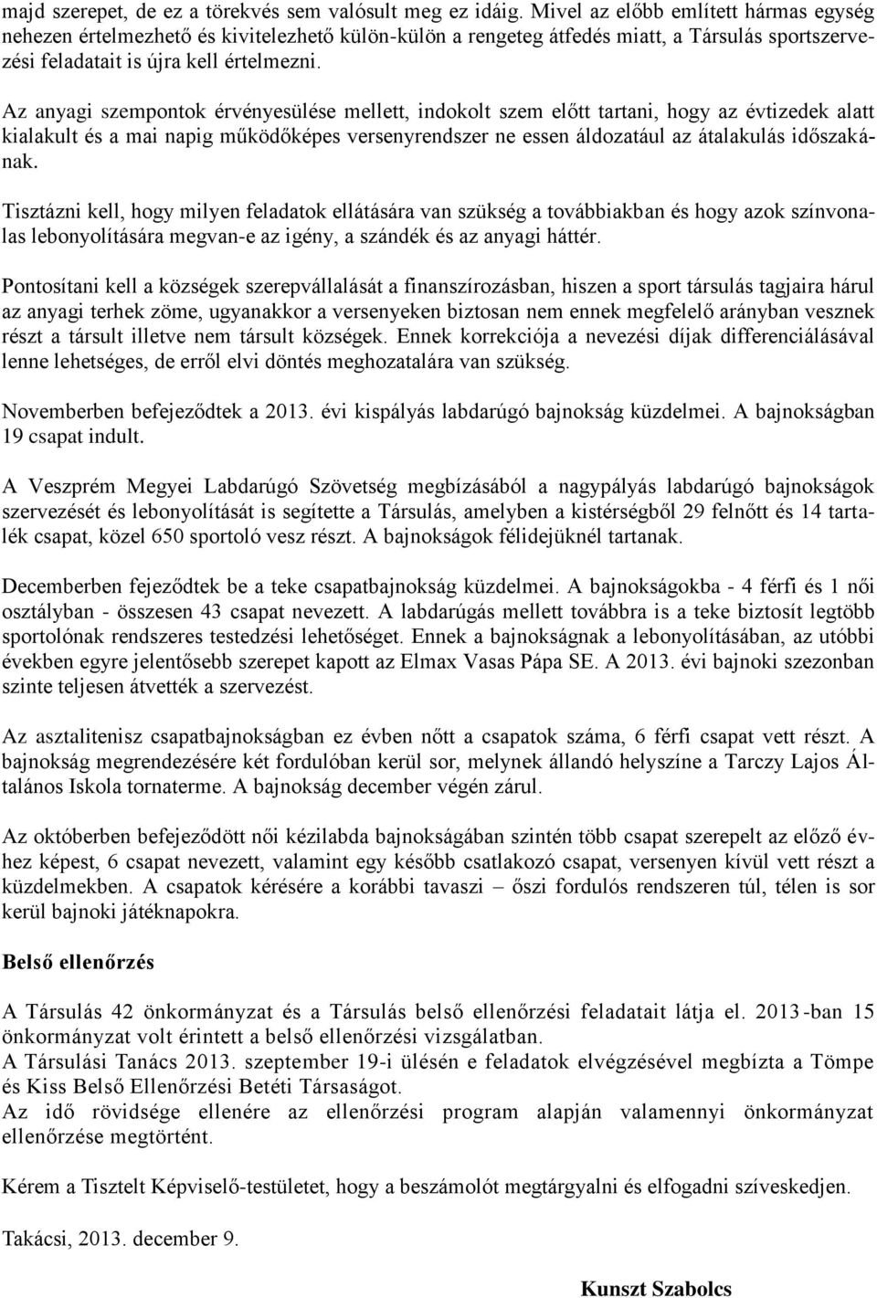 Az anyagi szempontok érvényesülése mellett, indokolt szem előtt tartani, hogy az évtizedek alatt kialakult és a mai napig működőképes versenyrendszer ne essen áldozatául az átalakulás időszakának.