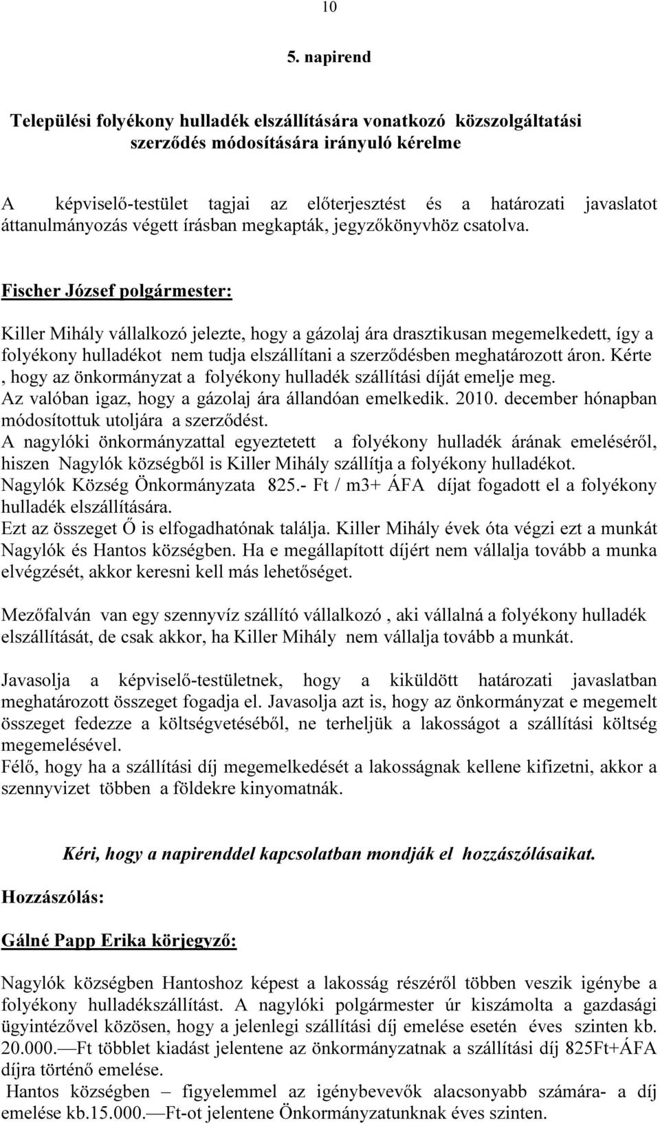 Killer Mihály vállalkozó jelezte, hogy a gázolaj ára drasztikusan megemelkedett, így a folyékony hulladékot nem tudja elszállítani a szerződésben meghatározott áron.