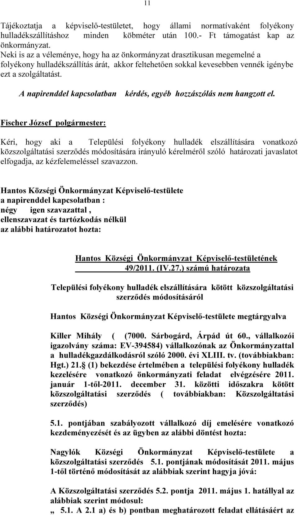 A napirenddel kapcsolatban kérdés, egyéb hozzászólás nem hangzott el.