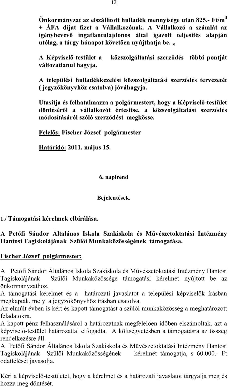 közszolgáltatási szerződés többi pontját A települési hulladékkezelési közszolgáltatási szerződés tervezetét ( jegyzőkönyvhöz csatolva) jóváhagyja.