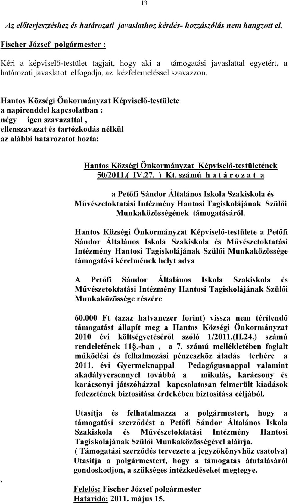 a napirenddel kapcsolatban : négy igen szavazattal, ellenszavazat és tartózkodás nélkül az alábbi határozatot hozta: Hantos Községi Önkormányzat Képviselő-testületének 50/2011.( IV.27. ) Kt.