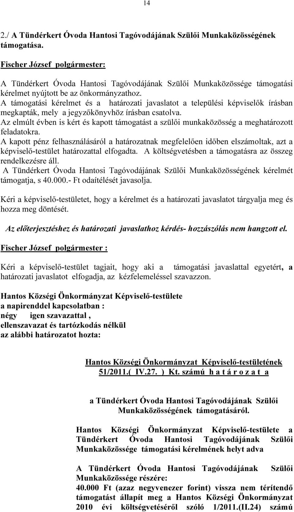 Az elmúlt évben is kért és kapott támogatást a szülői munkaközösség a meghatározott feladatokra.