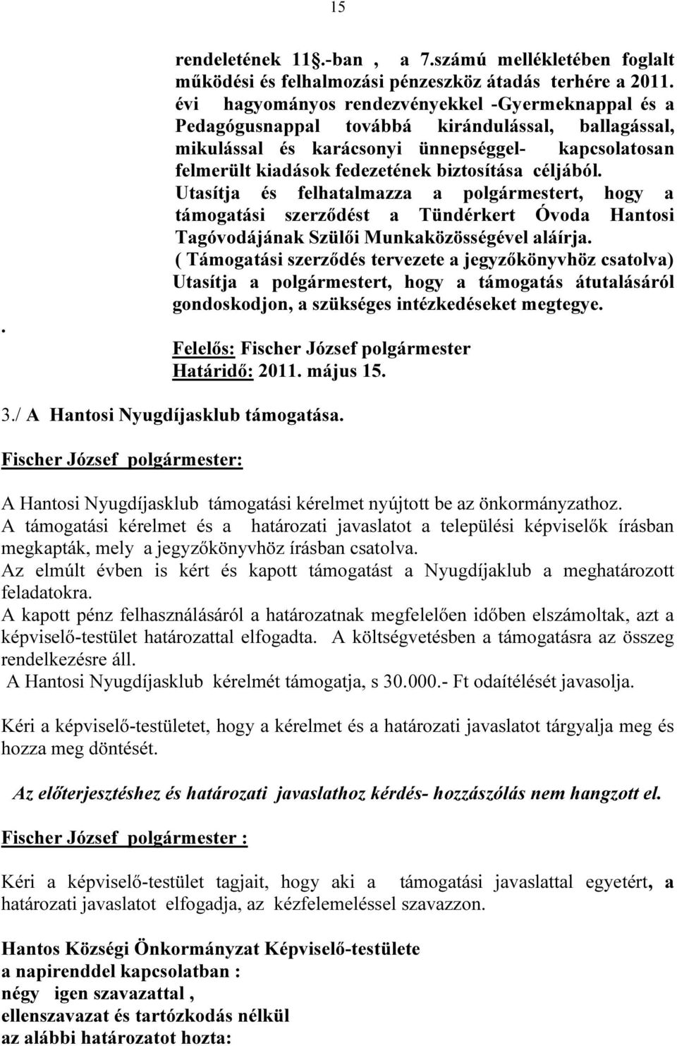 céljából. Utasítja és felhatalmazza a polgármestert, hogy a támogatási szerződést a Tündérkert Óvoda Hantosi Tagóvodájának Szülői Munkaközösségével aláírja.