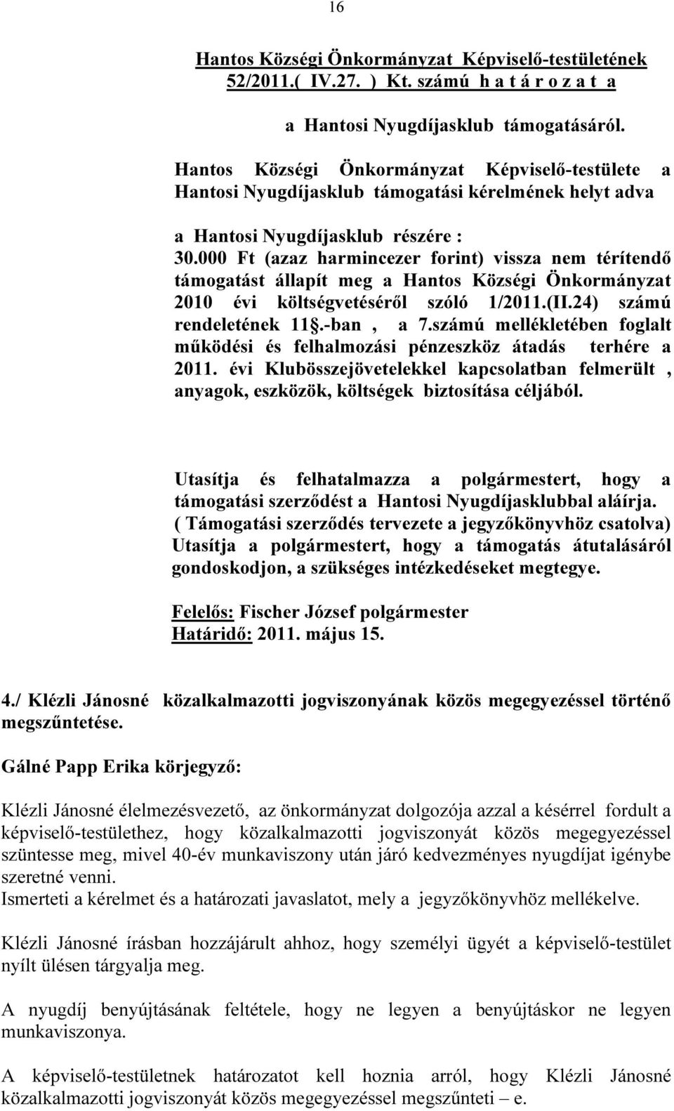 000 Ft (azaz harmincezer forint) vissza nem térítendő támogatást állapít meg a Hantos Községi Önkormányzat 2010 évi költségvetéséről szóló 1/2011.(II.24) számú rendeletének 11.-ban, a 7.