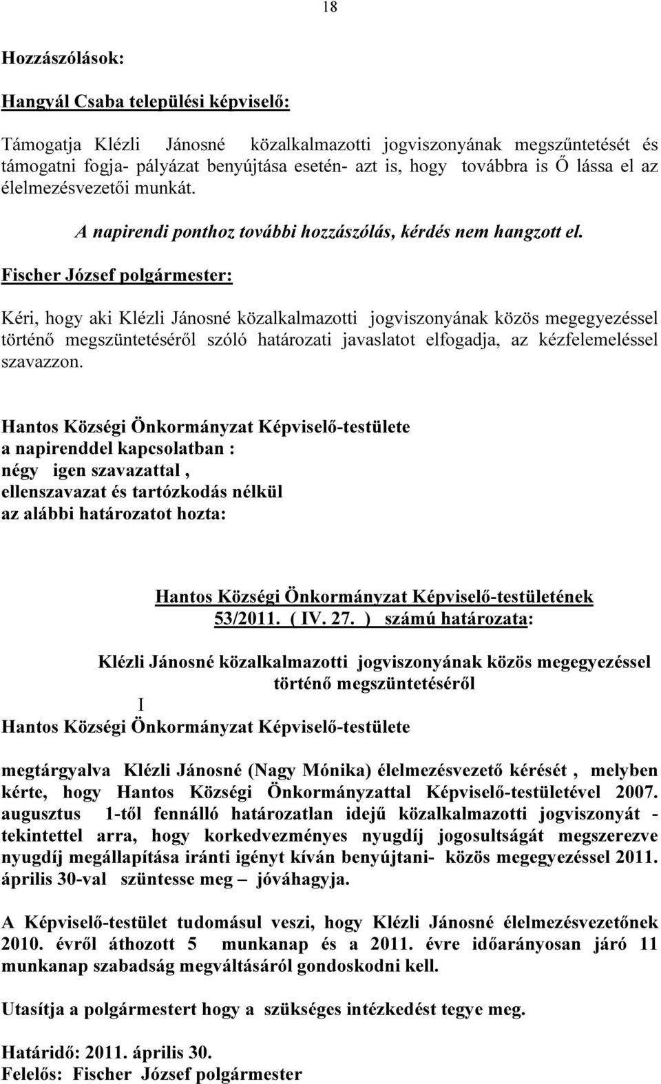Kéri, hogy aki Klézli Jánosné közalkalmazotti jogviszonyának közös megegyezéssel történő megszüntetéséről szóló határozati javaslatot elfogadja, az kézfelemeléssel szavazzon.