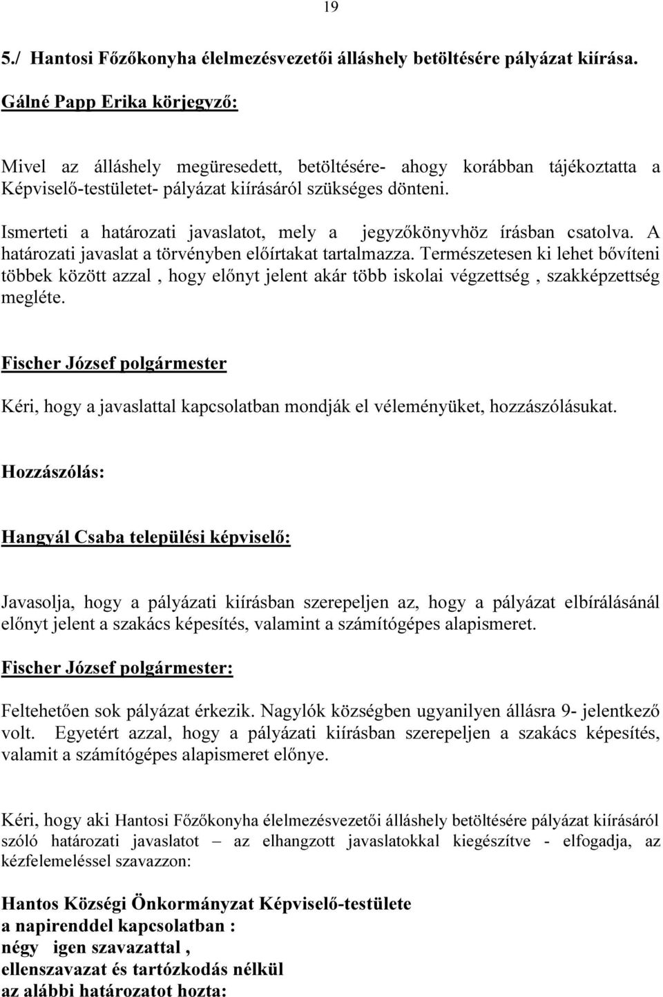 Ismerteti a határozati javaslatot, mely a jegyzőkönyvhöz írásban csatolva. A határozati javaslat a törvényben előírtakat tartalmazza.