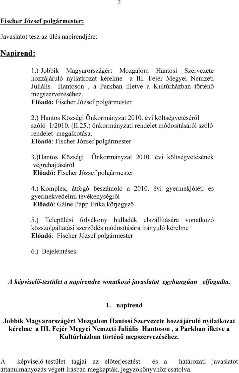 évi költségvetéséről szóló 1/2010. (II.25.) önkormányzati rendelet módosításáról szóló rendelet megalkotása. Előadó: Fischer József polgármester 3.)Hantos Községi Önkormányzat 2010.