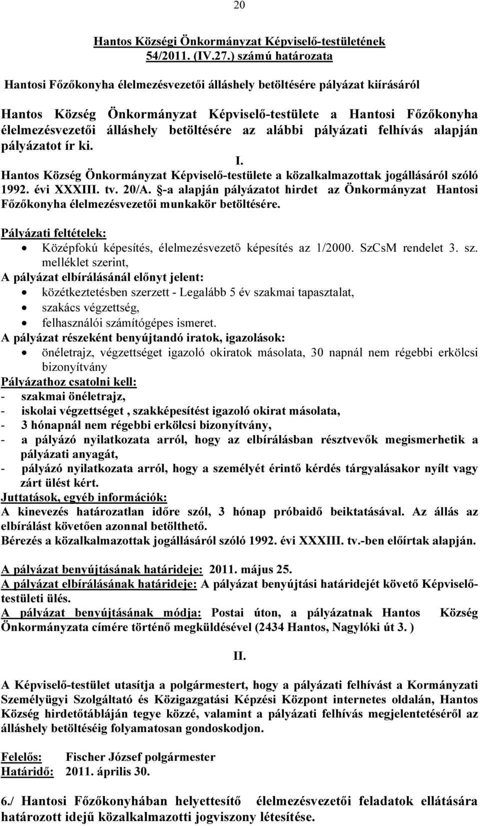 betöltésére az alábbi pályázati felhívás alapján pályázatot ír ki. I. Hantos Község Önkormányzat Képviselő-testülete a közalkalmazottak jogállásáról szóló 1992. évi XXXIII. tv. 20/A.