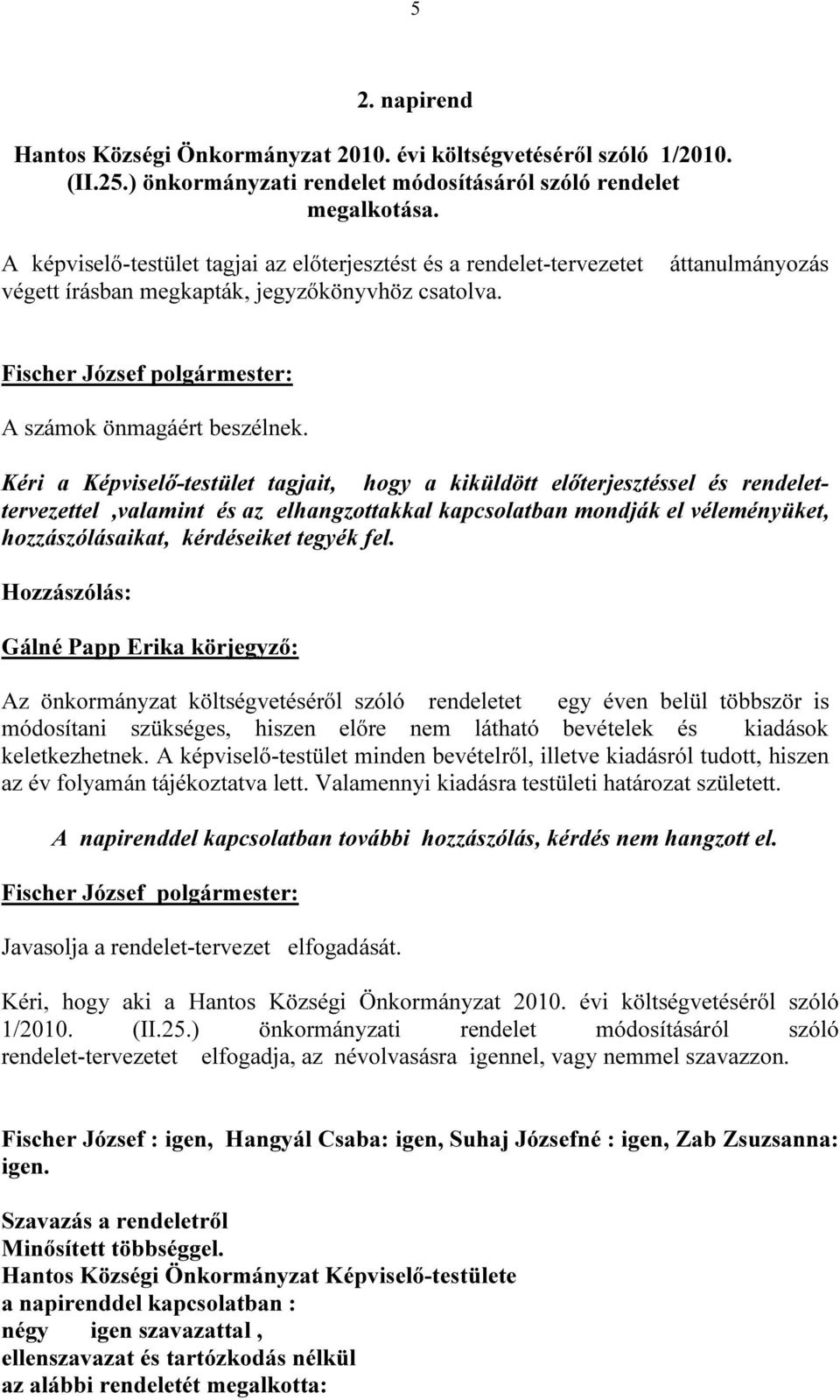Kéri a Képviselő-testület tagjait, hogy a kiküldött előterjesztéssel és rendelettervezettel,valamint és az elhangzottakkal kapcsolatban mondják el véleményüket, hozzászólásaikat, kérdéseiket tegyék