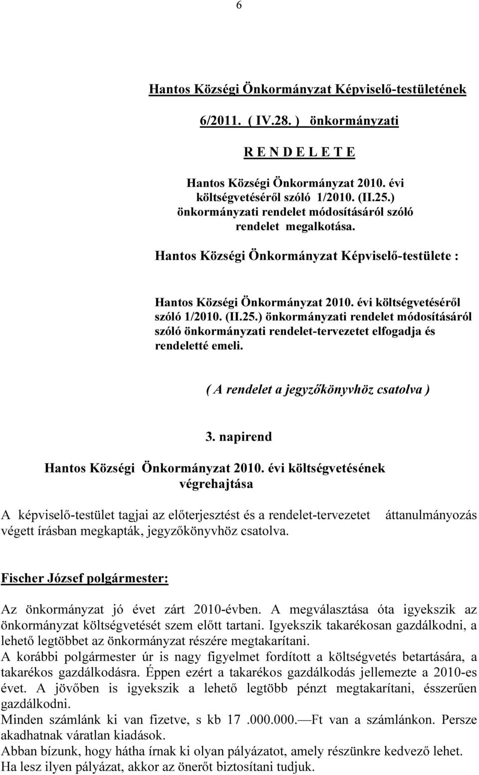 ) önkormányzati rendelet módosításáról szóló önkormányzati rendelet-tervezetet elfogadja és rendeletté emeli. ( A rendelet a jegyzőkönyvhöz csatolva ) 3. napirend Hantos Községi Önkormányzat 2010.