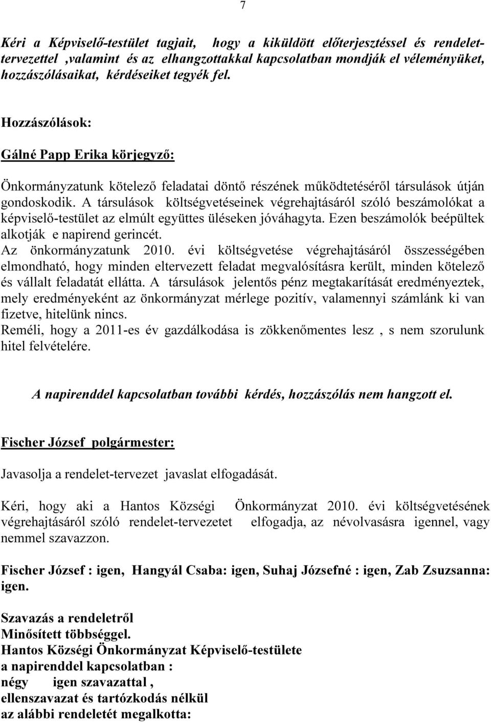 A társulások költségvetéseinek végrehajtásáról szóló beszámolókat a képviselő-testület az elmúlt együttes üléseken jóváhagyta. Ezen beszámolók beépültek alkotják e napirend gerincét.