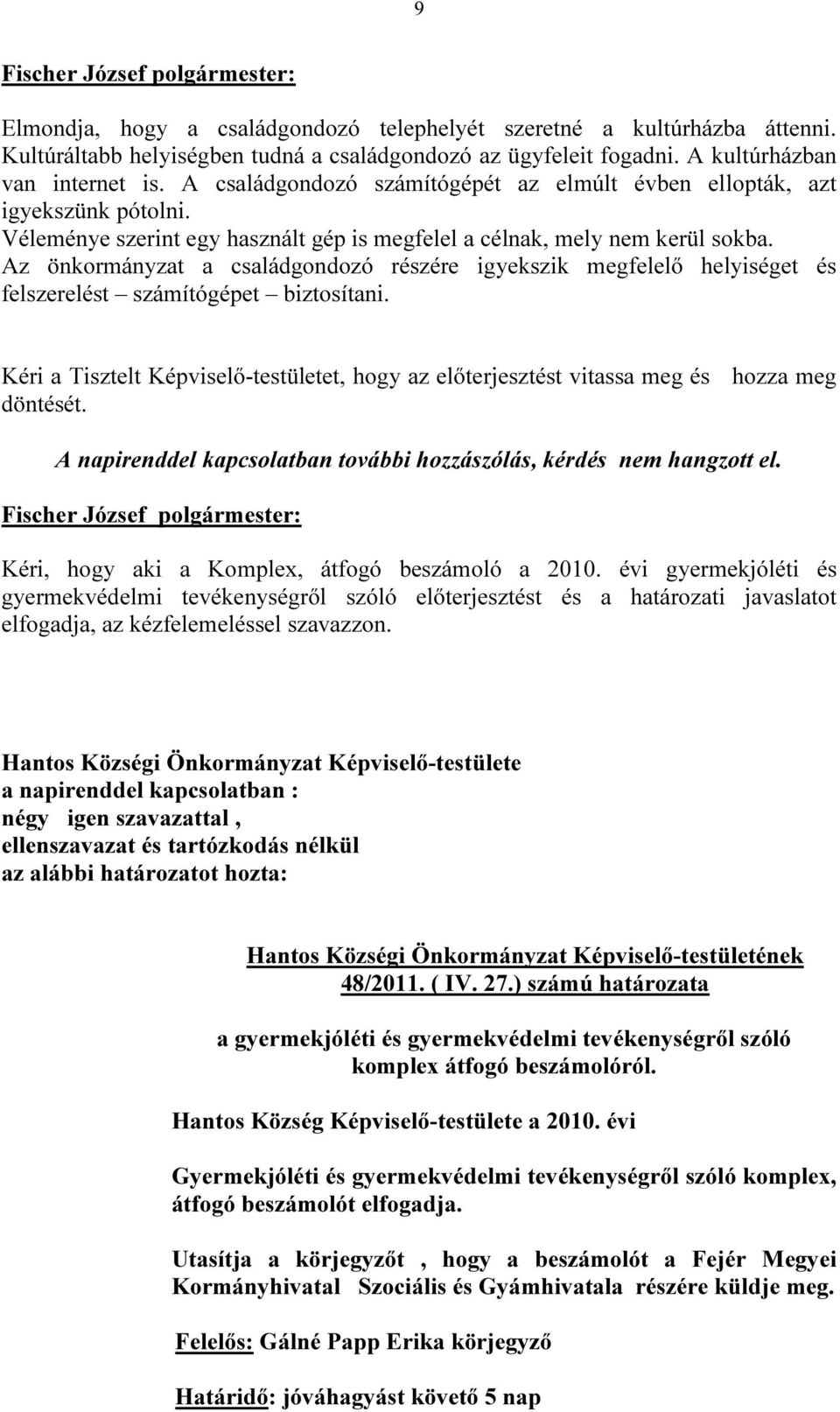 Az önkormányzat a családgondozó részére igyekszik megfelelő helyiséget és felszerelést számítógépet biztosítani.