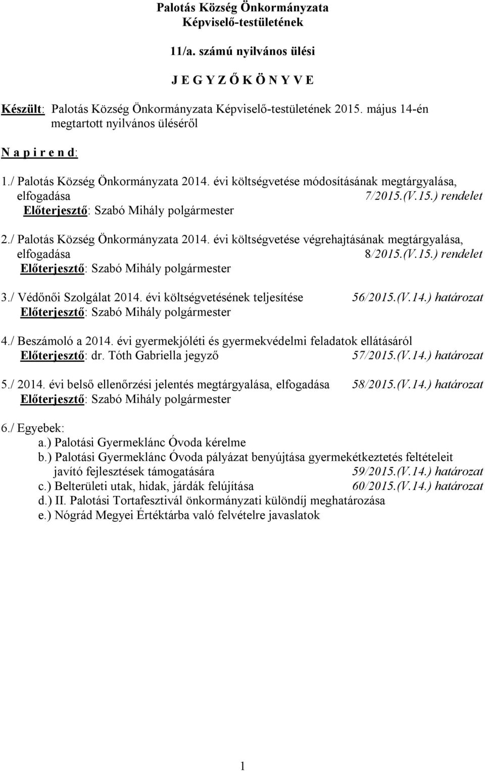 (V.15.) rendelet Előterjesztő: Szabó Mihály polgármester 2./ Palotás Község Önkormányzata 2014. évi költségvetése végrehajtásának megtárgyalása, 8/2015.(V.15.) rendelet Előterjesztő: Szabó Mihály polgármester 3.