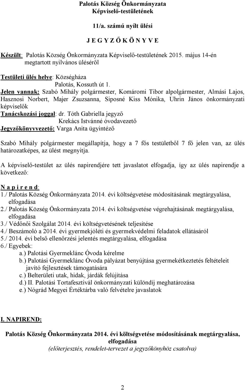 Jelen vannak: Szabó Mihály polgármester, Komáromi Tibor alpolgármester, Almási Lajos, Hasznosi Norbert, Majer Zsuzsanna, Siposné Kiss Mónika, Uhrin János önkormányzati képviselők Tanácskozási joggal: