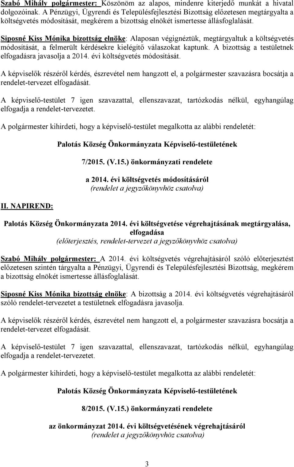 Siposné Kiss Mónika bizottság elnöke: Alaposan végignéztük, megtárgyaltuk a költségvetés módosítását, a felmerült kérdésekre kielégítő válaszokat kaptunk.