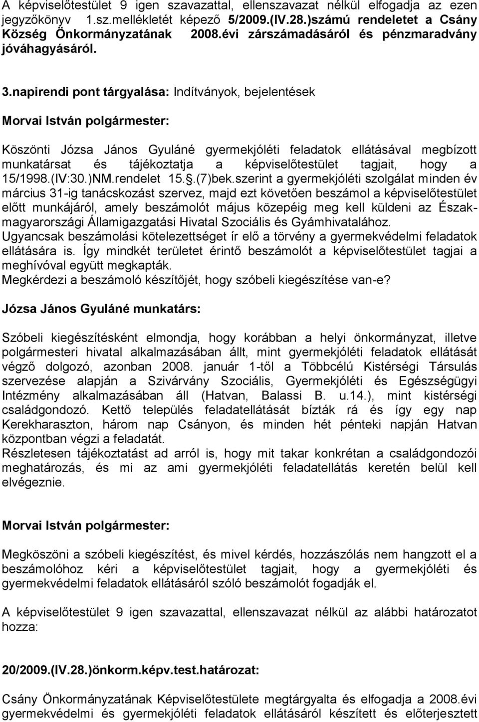 napirendi pont tárgyalása: Indítványok, bejelentések Köszönti Józsa János Gyuláné gyermekjóléti feladatok ellátásával megbízott munkatársat és tájékoztatja a képviselőtestület tagjait, hogy a 15/1998.