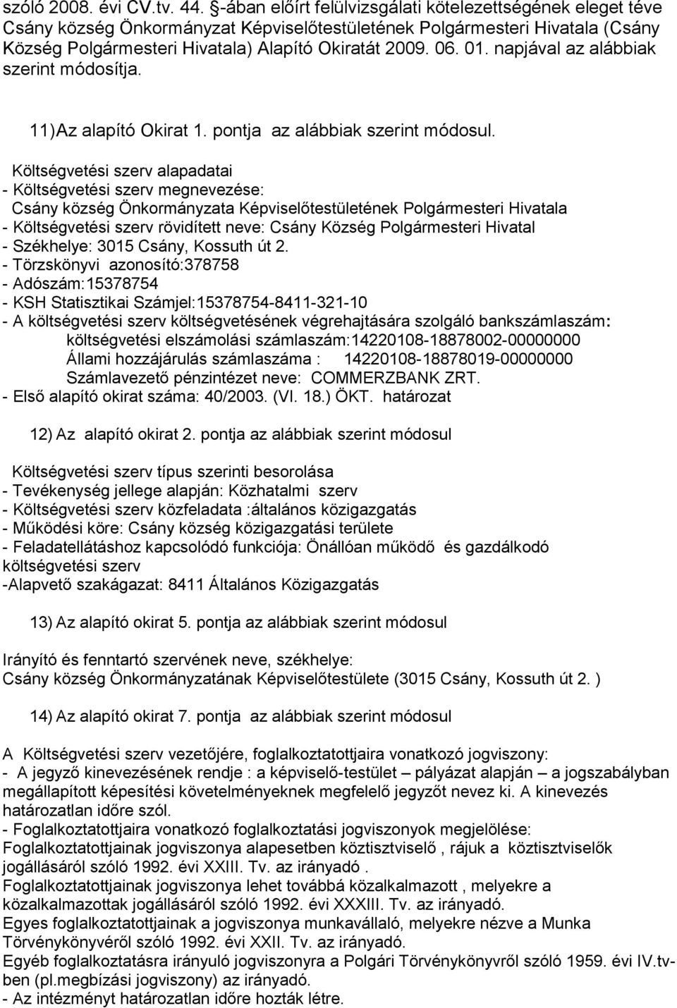 napjával az alábbiak szerint módosítja. 11) Az alapító Okirat 1. pontja az alábbiak szerint módosul.