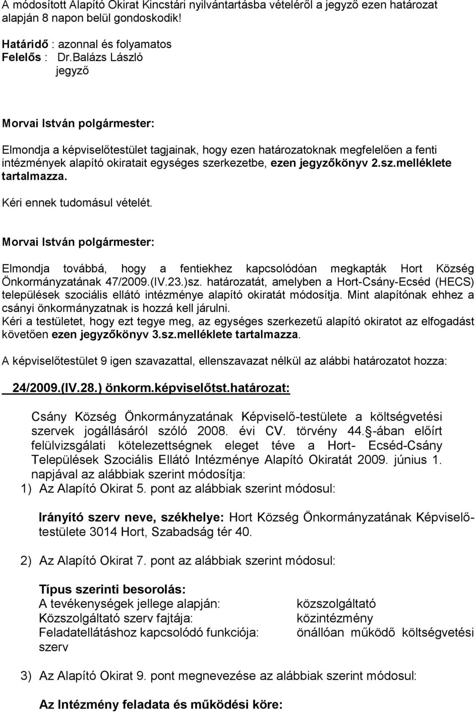 Kéri ennek tudomásul vételét. Elmondja továbbá, hogy a fentiekhez kapcsolódóan megkapták Hort Község Önkormányzatának 47/2009.(IV.23.)sz.