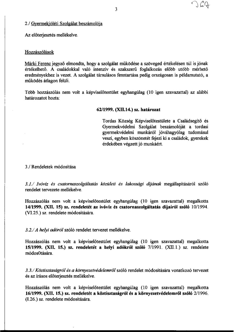 Több hozzászólás nem volt a képviselőtestület egyhangúlag (10 igen szavazattal) az alábbi 62/1999. (Xll.14.) sz.