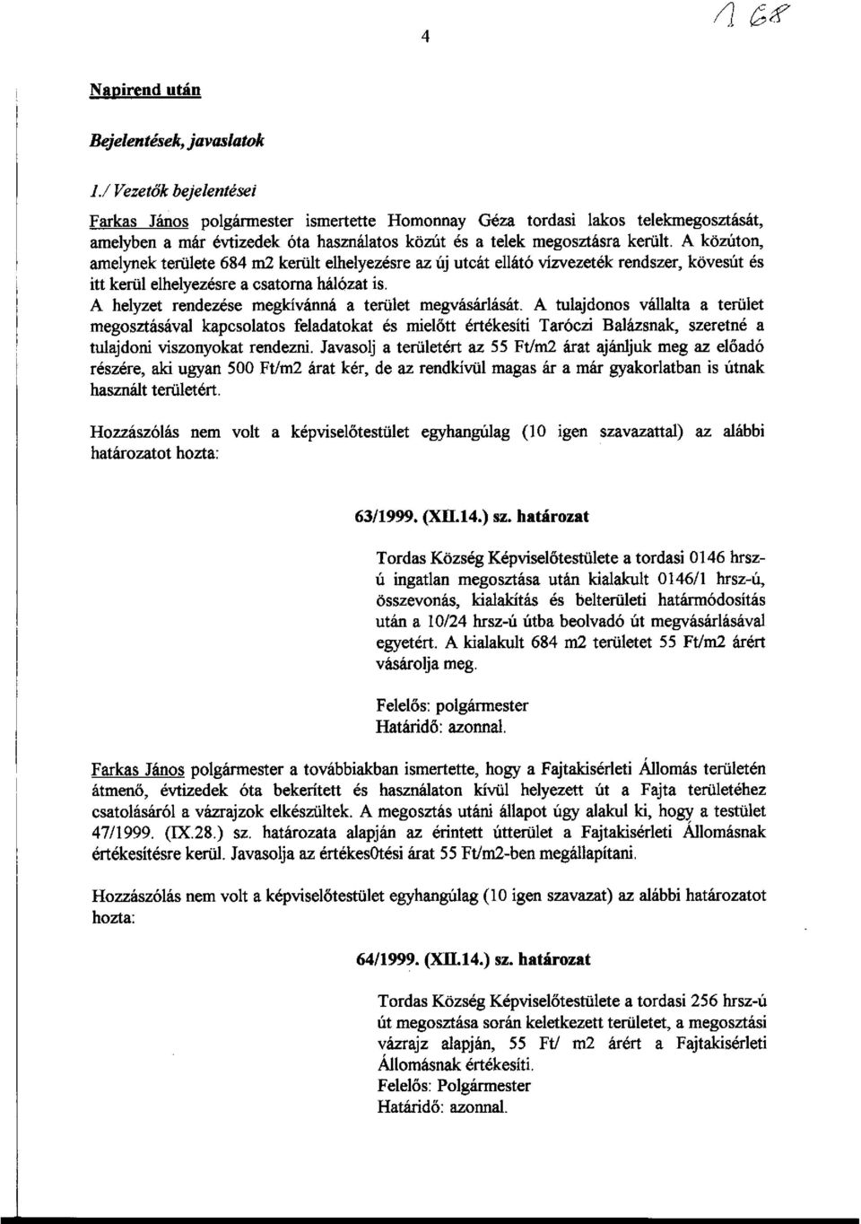 A közúton, amelynek területe 684 m2 került elhelyezésre az új utcát ellátó vízvezeték rendszer, kövesút és itt kerül elhelyezésre a csatorna hálózat is.