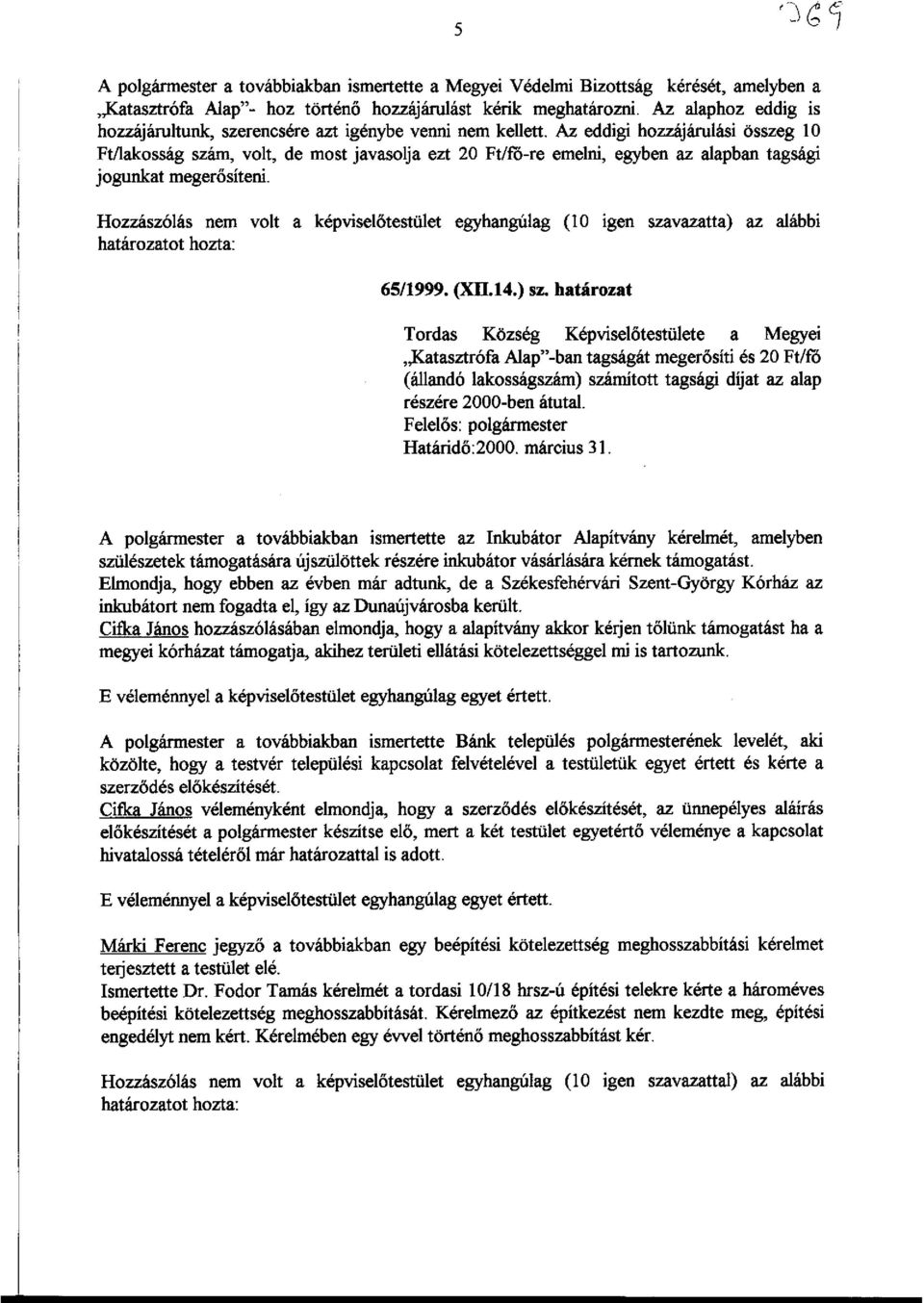 Az eddigi hozzájárulási összeg 10 Ftllakosság szám, volt, de most javasolja ezt 20 Ft/fő-re emelni, egyben az alapban tagsági jogunkat megerősíteni.