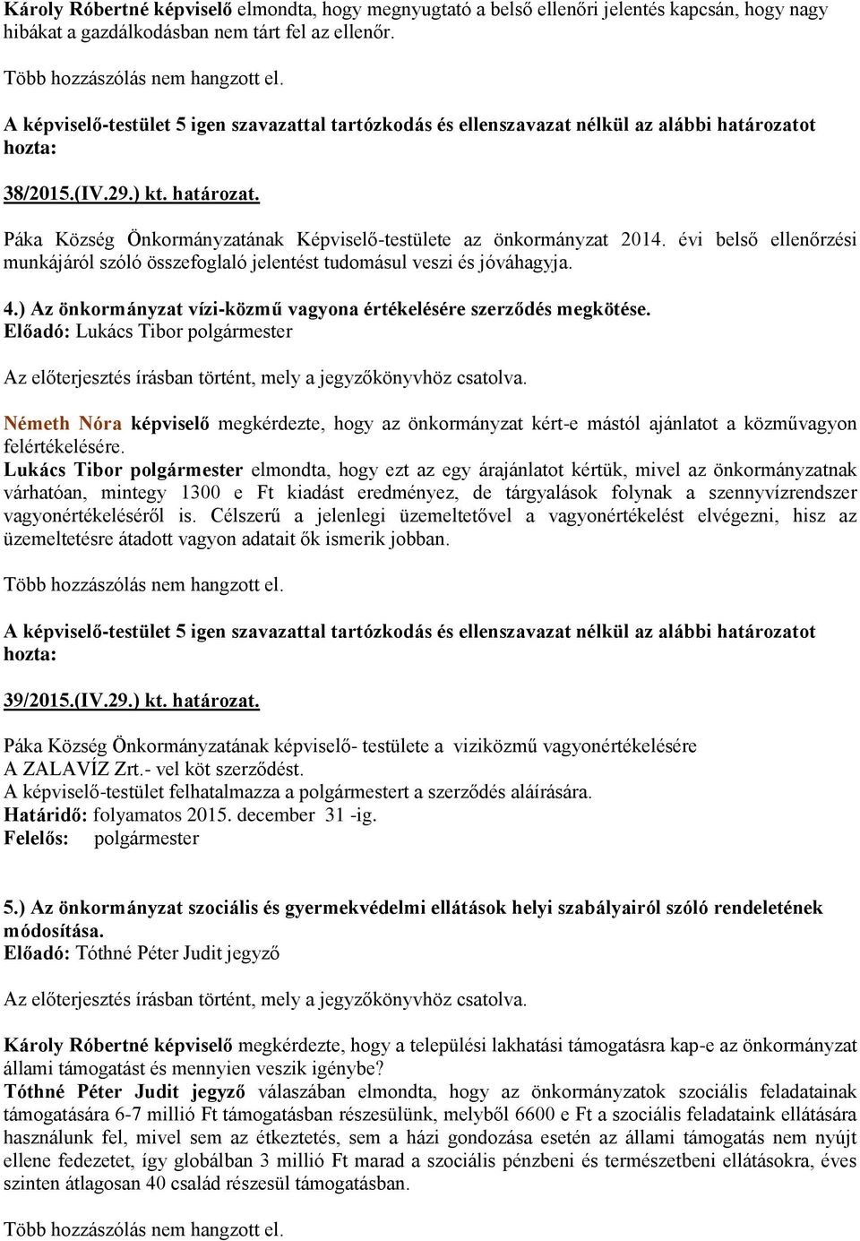 ) Az önkormányzat vízi-közmű vagyona értékelésére szerződés megkötése. Németh Nóra képviselő megkérdezte, hogy az önkormányzat kért-e mástól ajánlatot a közművagyon felértékelésére.