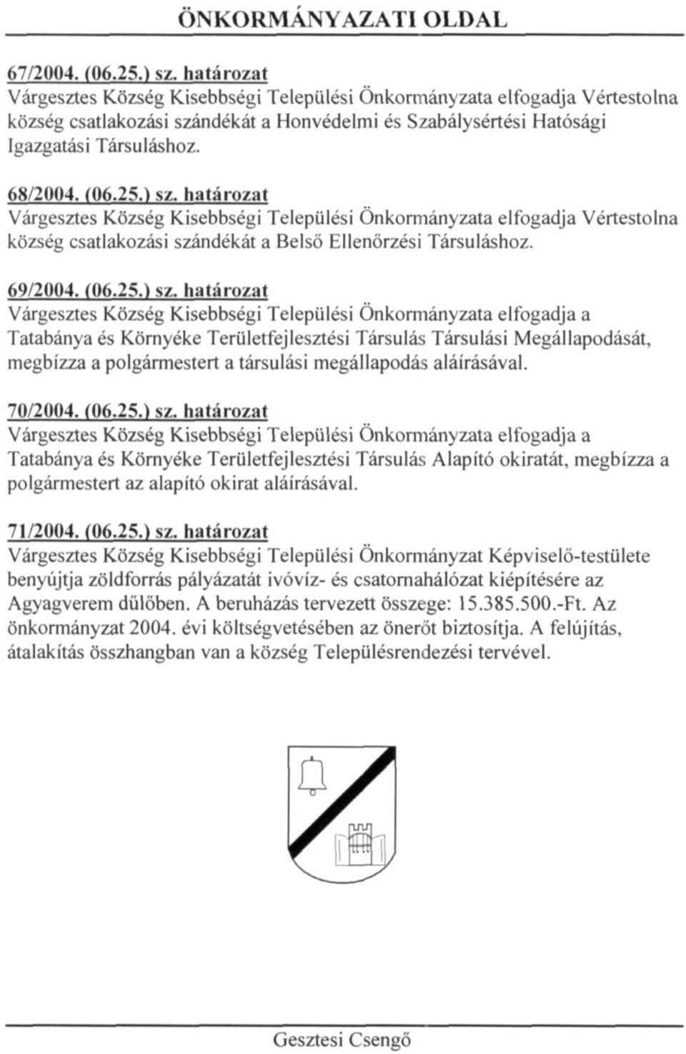 ) sz. határozat Várgesztes Község Kisebbségi Települési Önkormányzata elfogadja Vértestolna község csatlakozási szándékát a Belső Ellenőrzési Társuláshoz. 69/2004. (06.25.) sz. határozat Várgesztes