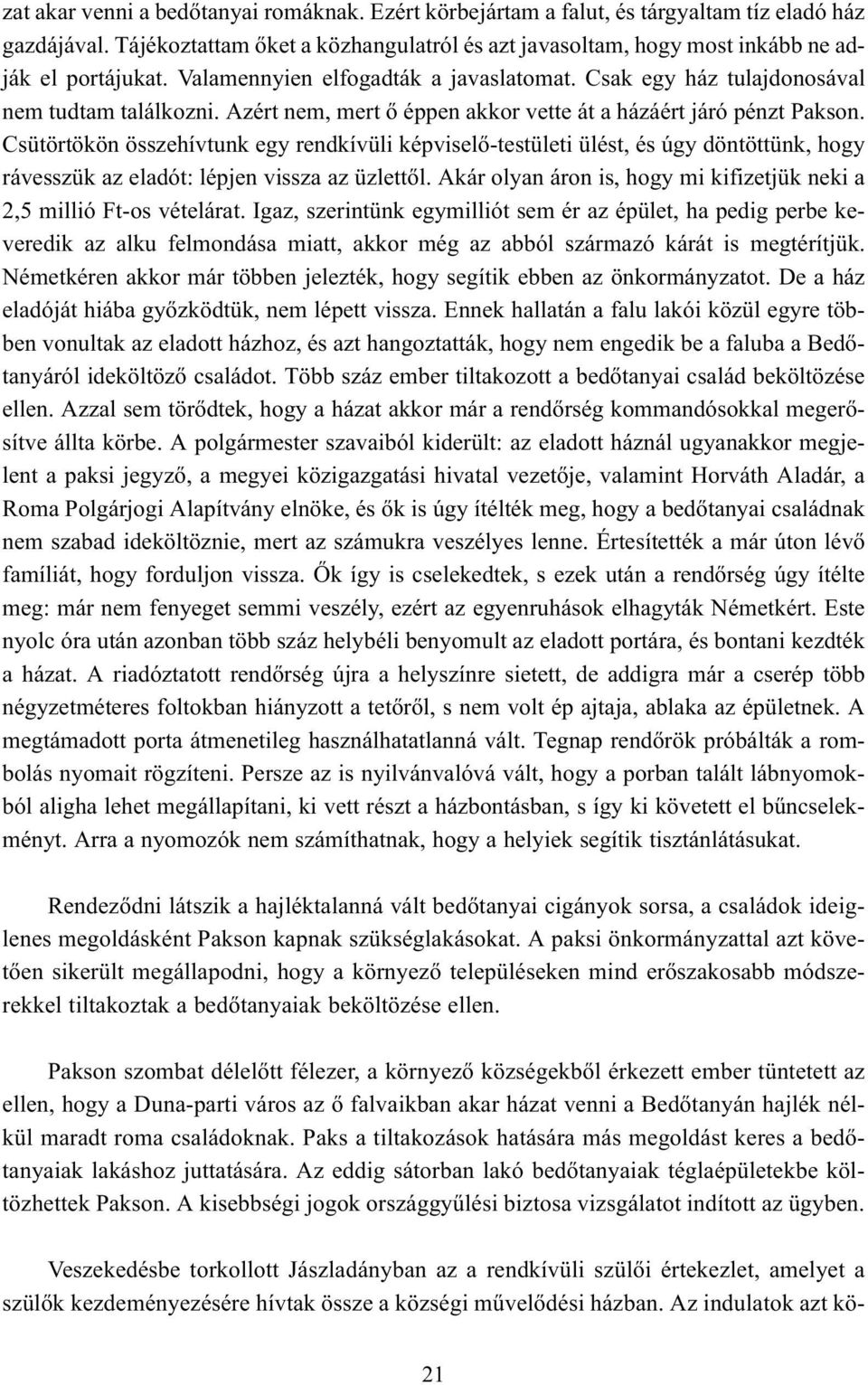 Csütörtökön összehívtunk egy rendkívüli képviselõ-testületi ülést, és úgy döntöttünk, hogy rávesszük az eladót: lépjen vissza az üzlettõl.