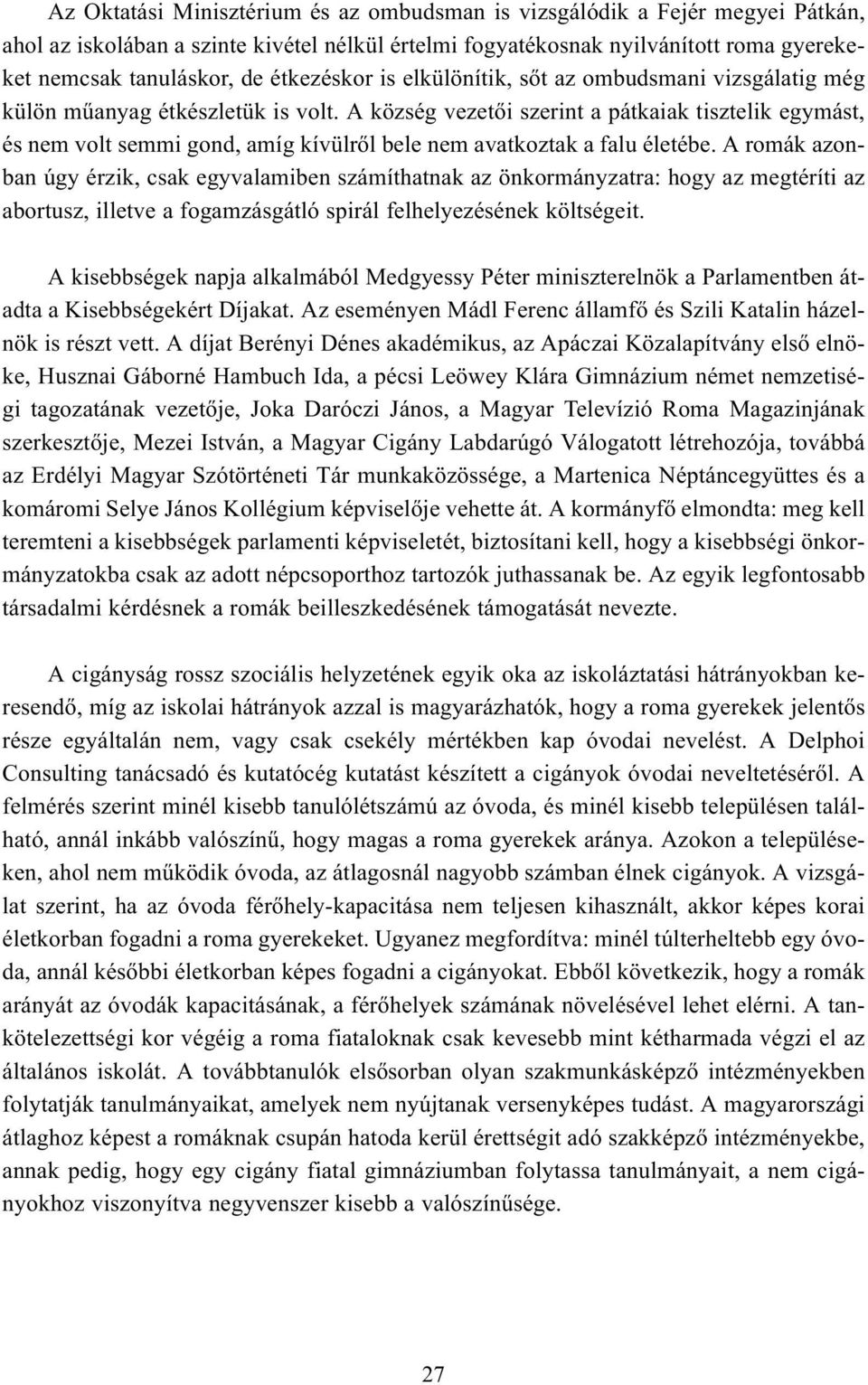 A község vezetõi szerint a pátkaiak tisztelik egymást, és nem volt semmi gond, amíg kívülrõl bele nem avatkoztak a falu életébe.