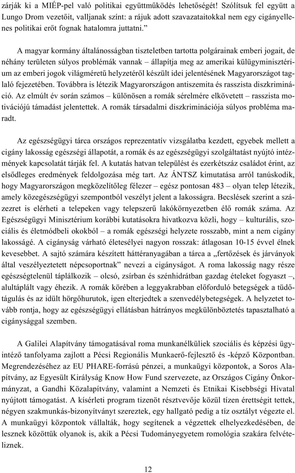 A magyar kormány általánosságban tiszteletben tartotta polgárainak emberi jogait, de néhány területen súlyos problémák vannak állapítja meg az amerikai külügyminisztérium az emberi jogok világméretû