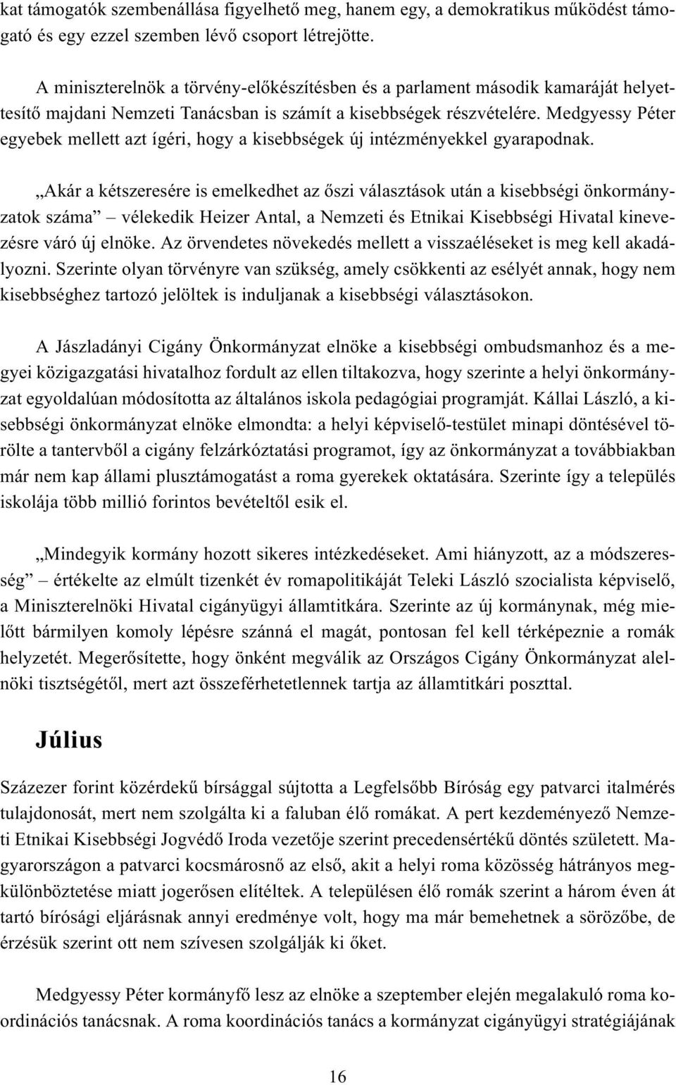 Medgyessy Péter egyebek mellett azt ígéri, hogy a kisebbségek új intézményekkel gyarapodnak.