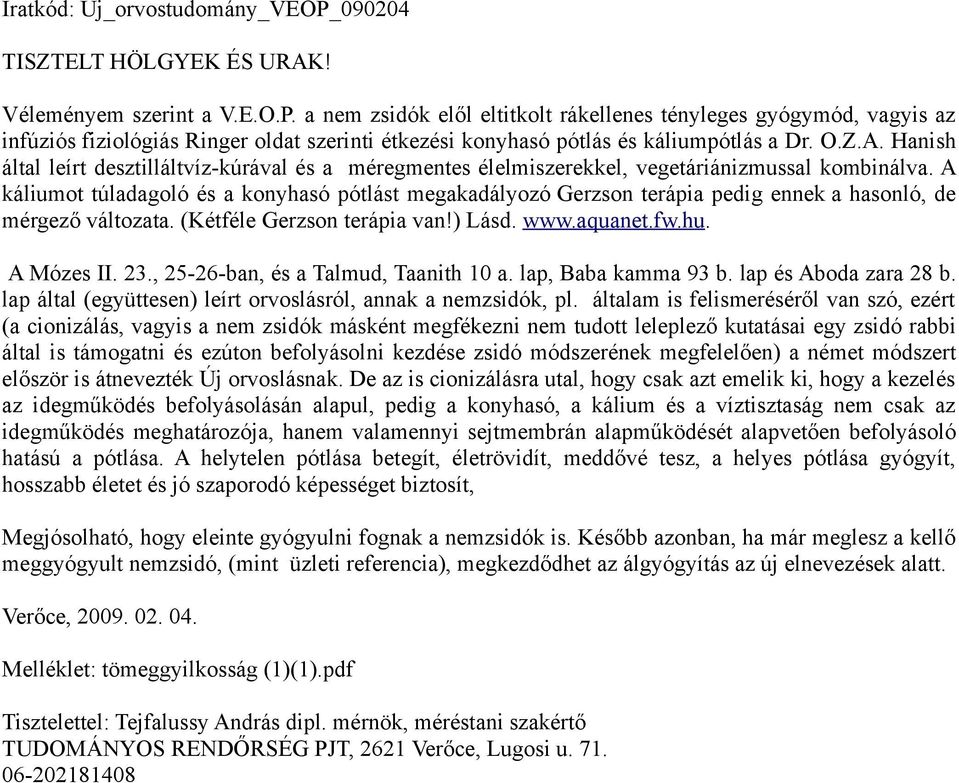 A káliumot túladagoló és a konyhasó pótlást megakadályozó Gerzson terápia pedig ennek a hasonló, de mérgező változata. (Kétféle Gerzson terápia van!) Lásd. www.aquanet.fw.hu. A Mózes II. 23.