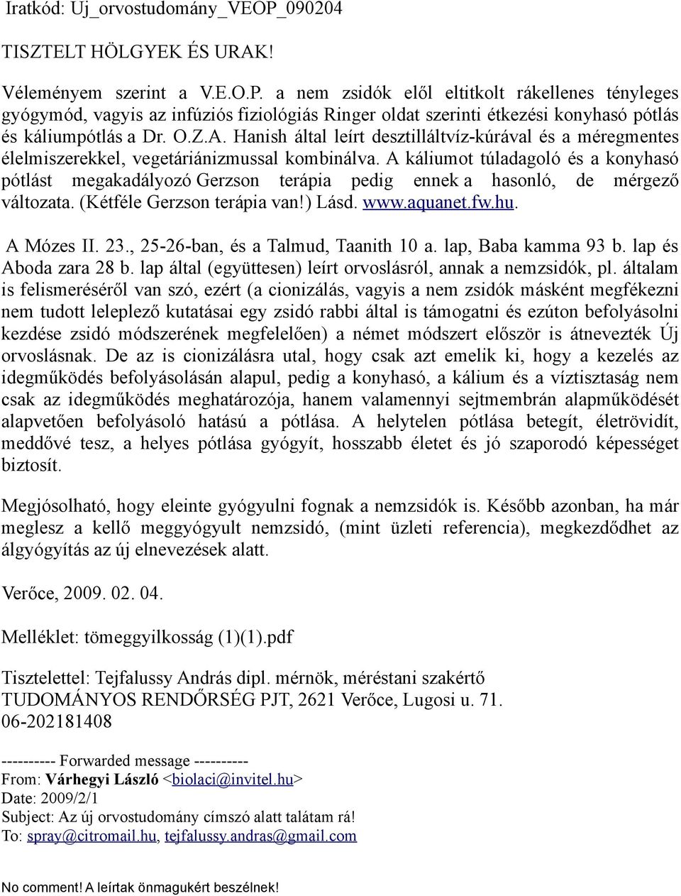 A káliumot túladagoló és a konyhasó pótlást megakadályozó Gerzson terápia pedig ennek a hasonló, de mérgező változata. (Kétféle Gerzson terápia van!) Lásd. www.aquanet.fw.hu. A Mózes II. 23.