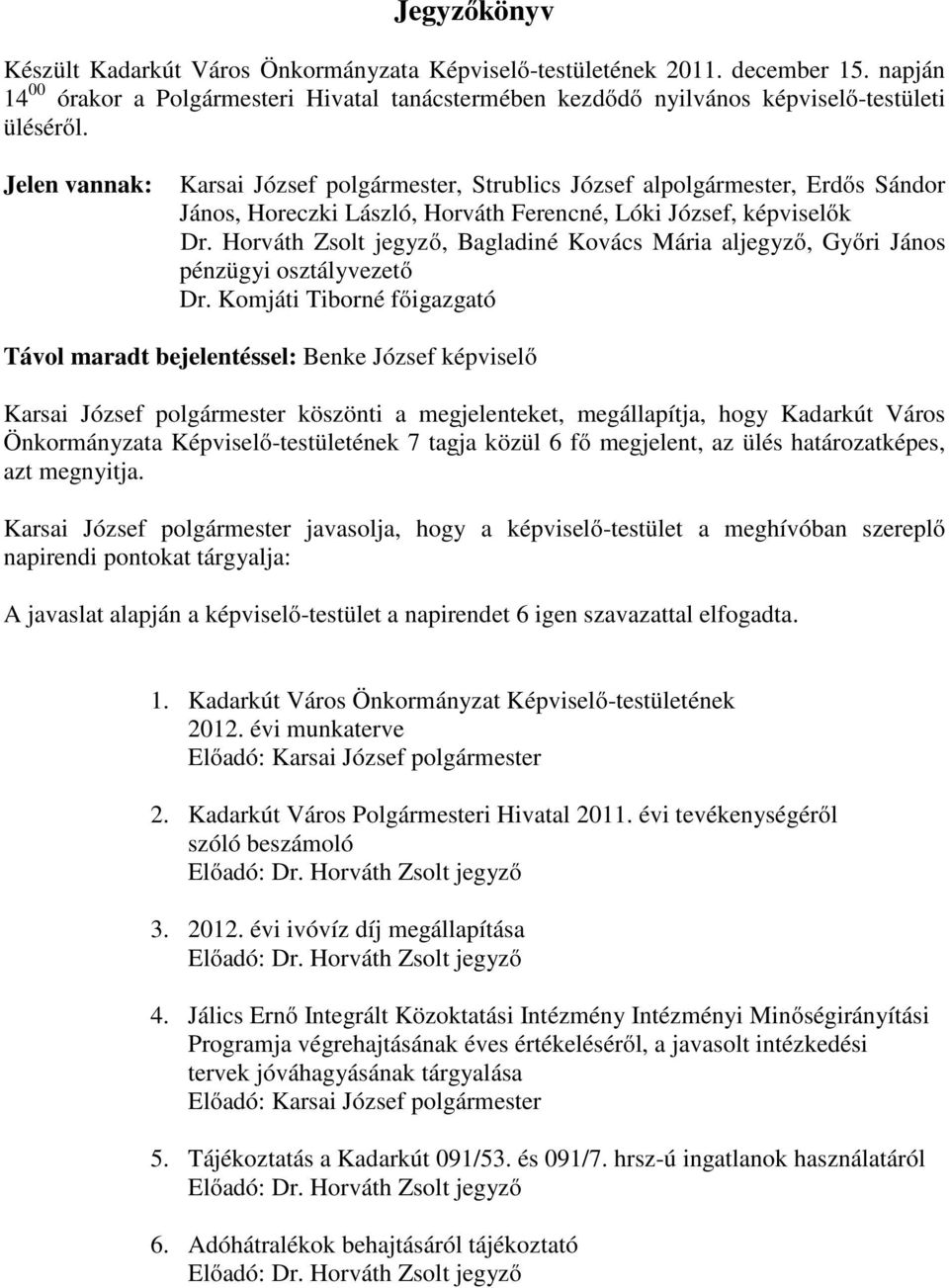 Komjáti Tiborné fıigazgató Távol maradt bejelentéssel: Benke József képviselı köszönti a megjelenteket, megállapítja, hogy Kadarkút Város Önkormányzata Képviselı-testületének 7 tagja közül 6 fı