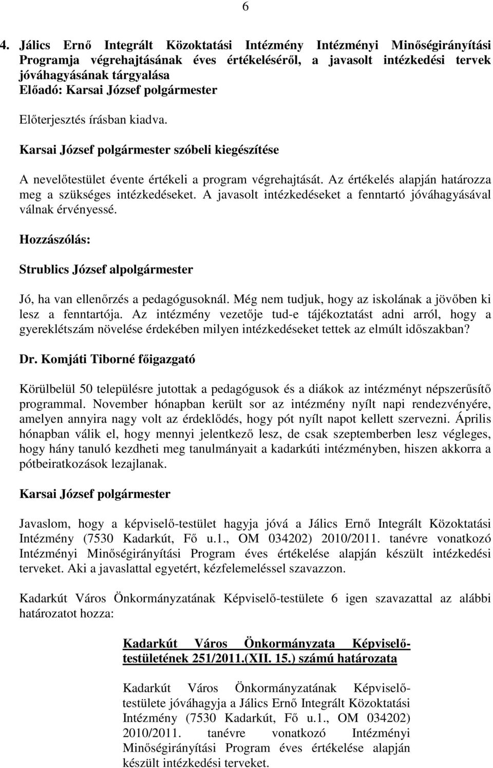 A javasolt intézkedéseket a fenntartó jóváhagyásával válnak érvényessé. Hozzászólás: Strublics József alpolgármester Jó, ha van ellenırzés a pedagógusoknál.