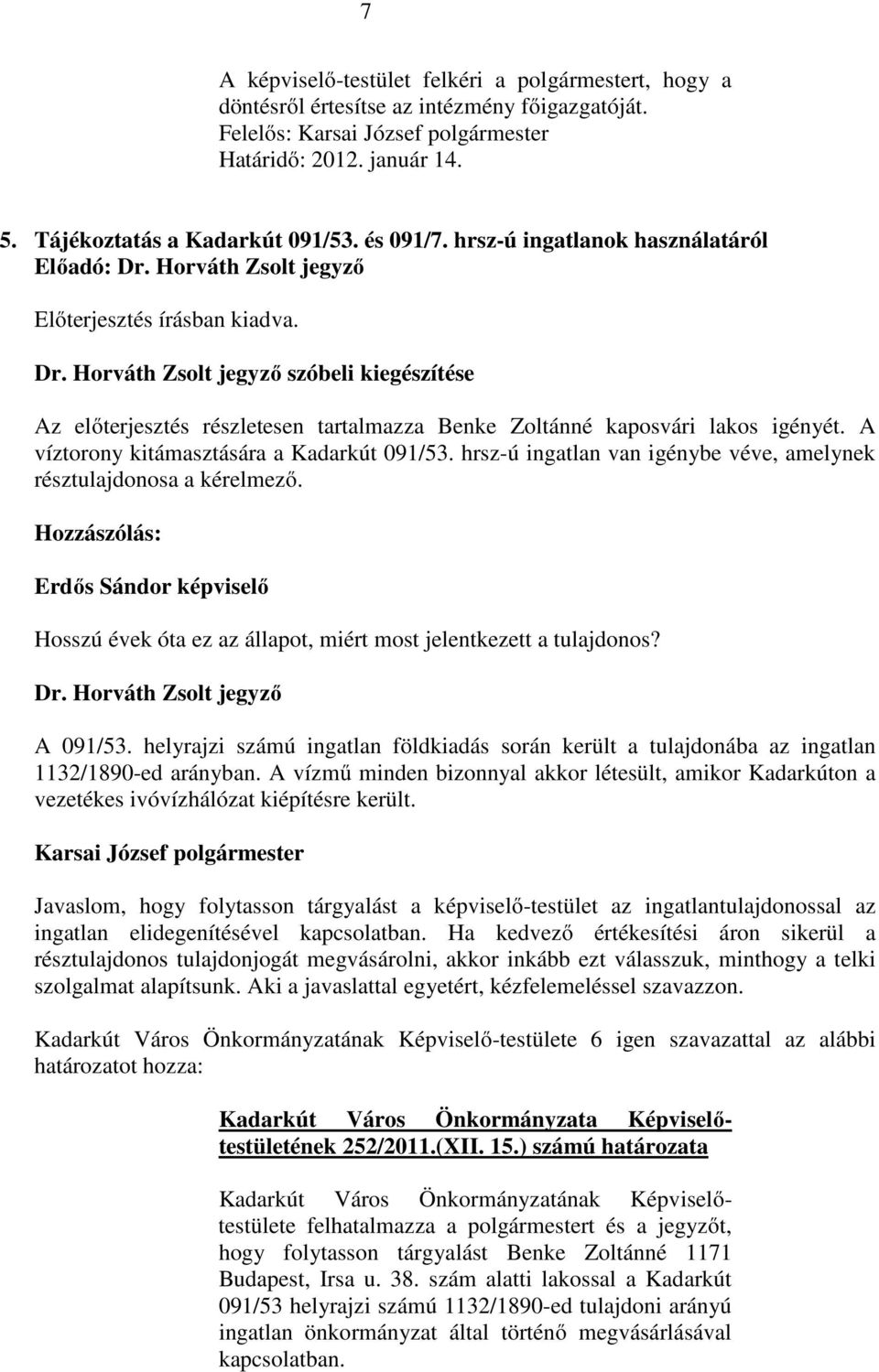 hrsz-ú ingatlan van igénybe véve, amelynek résztulajdonosa a kérelmezı. Hozzászólás: Erdıs Sándor képviselı Hosszú évek óta ez az állapot, miért most jelentkezett a tulajdonos? A 091/53.