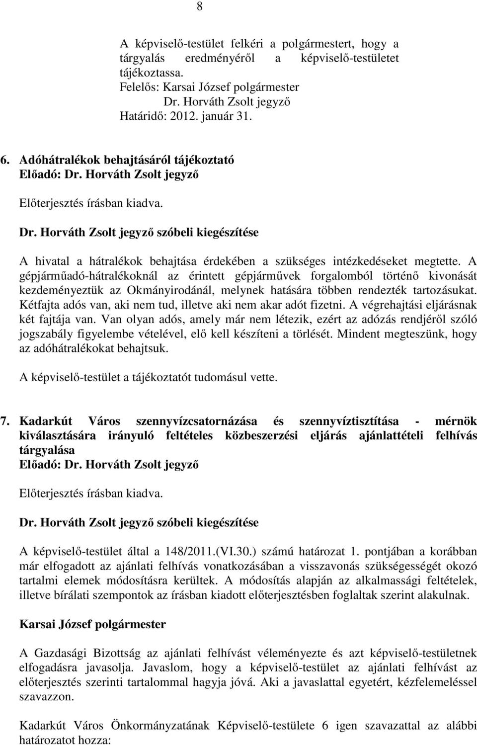 A gépjármőadó-hátralékoknál az érintett gépjármővek forgalomból történı kivonását kezdeményeztük az Okmányirodánál, melynek hatására többen rendezték tartozásukat.