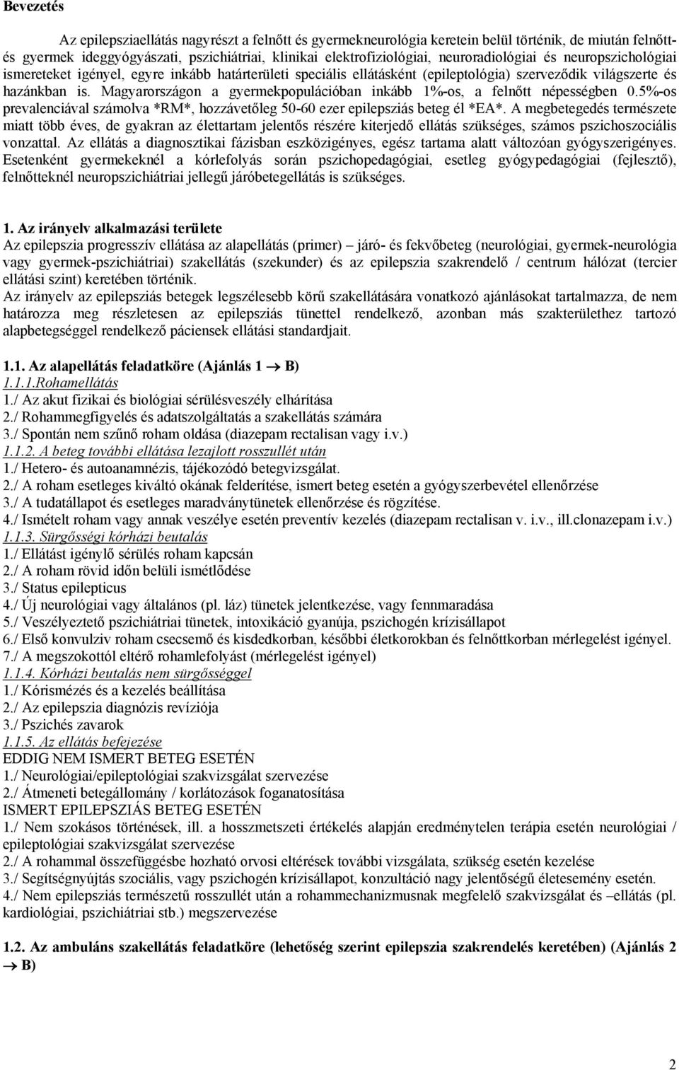 Magyarországon a gyermekpopulációban inkább 1%-os, a felnőtt népességben 0.5%-os prevalenciával számolva *RM*, hozzávetőleg 50-60 ezer epilepsziás beteg él *EA*.