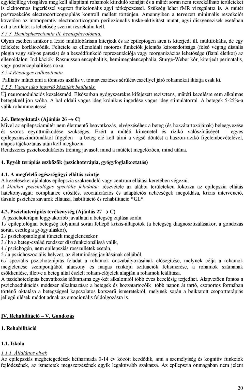 Amennyiben a tervezett minimális reszekciót követően az intraoperativ electrocorticogram perilezionalis tüske-aktivitást mutat, agyi diszgenezisek esetéban ezt a területet is lehetőség szerint