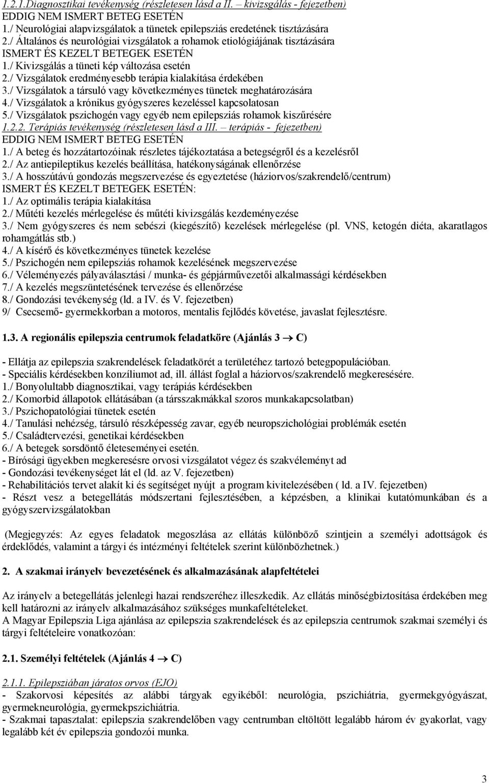 / Vizsgálatok eredményesebb terápia kialakítása érdekében 3./ Vizsgálatok a társuló vagy következményes tünetek meghatározására 4./ Vizsgálatok a krónikus gyógyszeres kezeléssel kapcsolatosan 5.