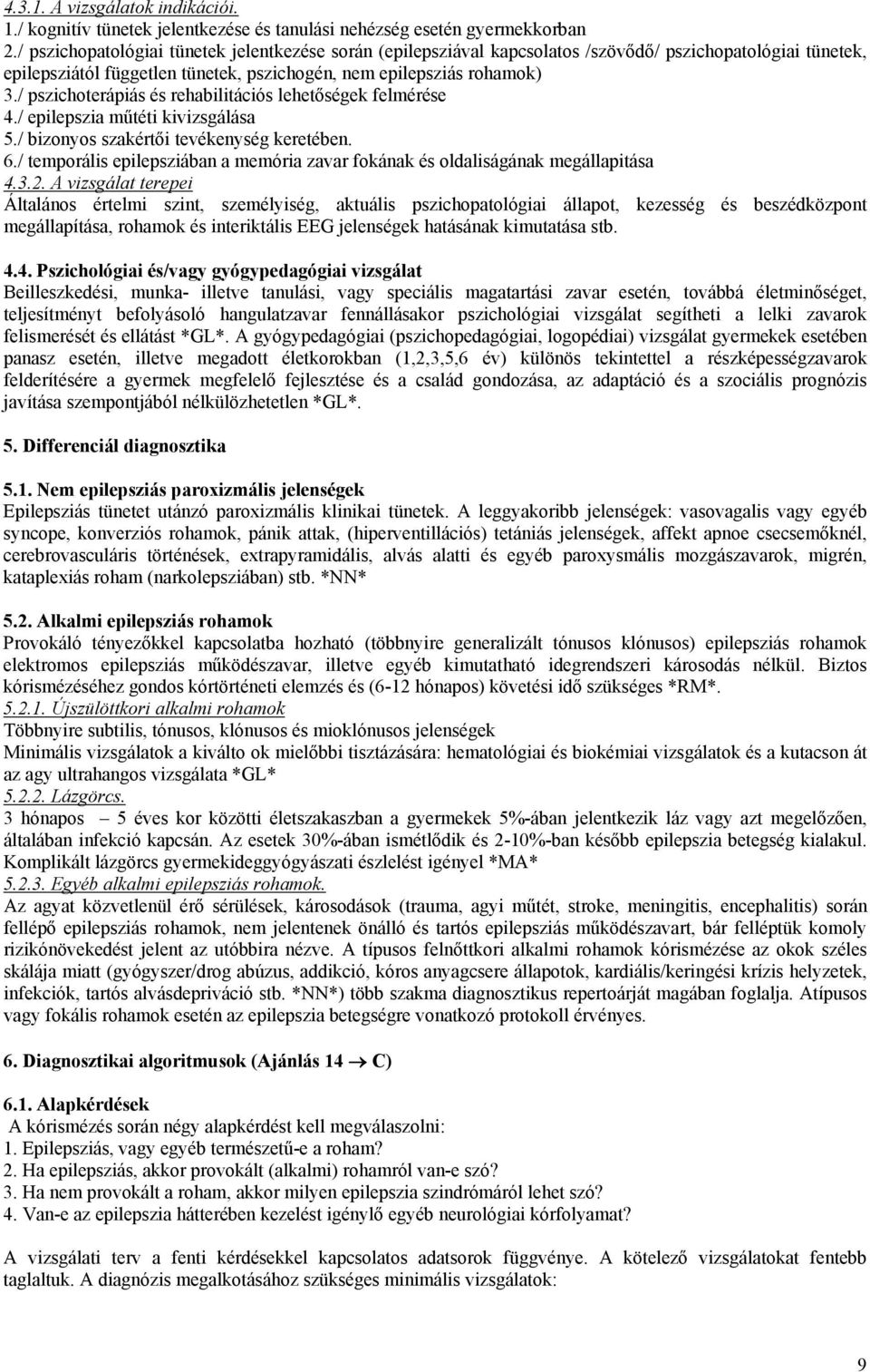 / pszichoterápiás és rehabilitációs lehetőségek felmérése 4./ epilepszia műtéti kivizsgálása 5./ bizonyos szakértői tevékenység keretében. 6.