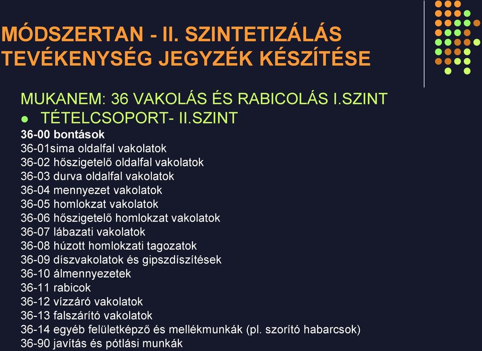 36-05 homlokzat vakolatok 36-06 hőszigetelő homlokzat vakolatok 36-07 lábazati vakolatok 36-08 húzott homlokzati tagozatok 36-09 díszvakolatok