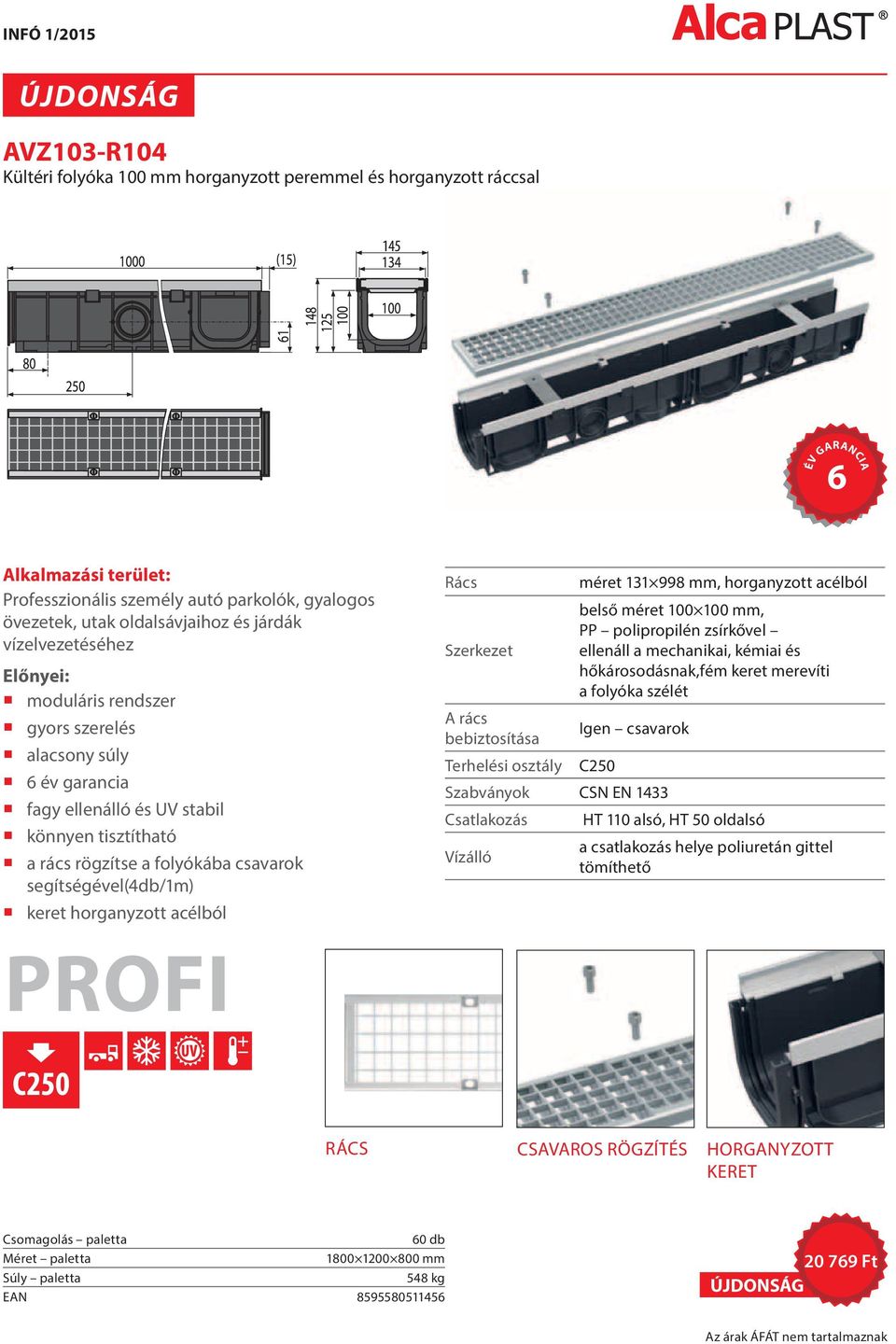 segítségével(4db/1m) keret horganyzott acélból Rács méret 131 998 mm, horganyzott acélból belső méret 100 100 mm, PP polipropilén zsírkővel Szerkezet ellenáll a mechanikai, kémiai és