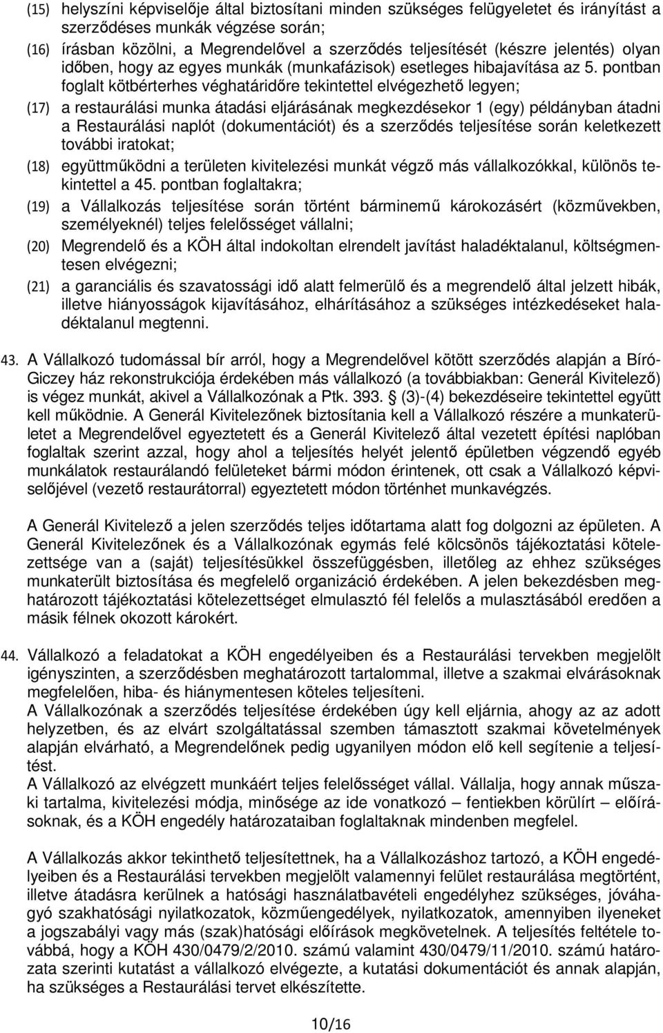 pontban foglalt kötbérterhes véghatáridőre tekintettel elvégezhető legyen; (17) a restaurálási munka átadási eljárásának megkezdésekor 1 (egy) példányban átadni a Restaurálási naplót (dokumentációt)