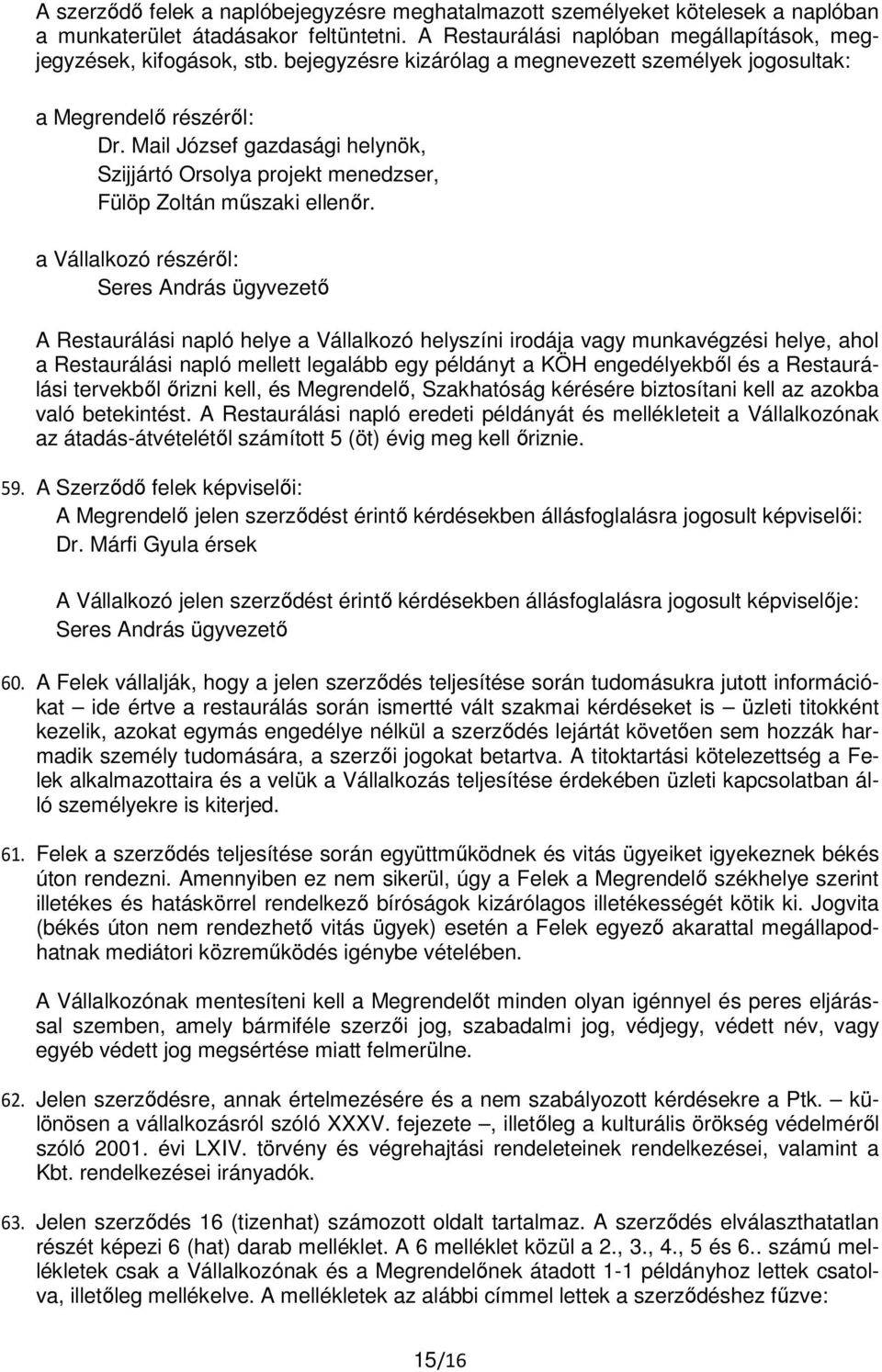 a Vállalkozó részéről: Seres András ügyvezető A Restaurálási napló helye a Vállalkozó helyszíni irodája vagy munkavégzési helye, ahol a Restaurálási napló mellett legalább egy példányt a KÖH