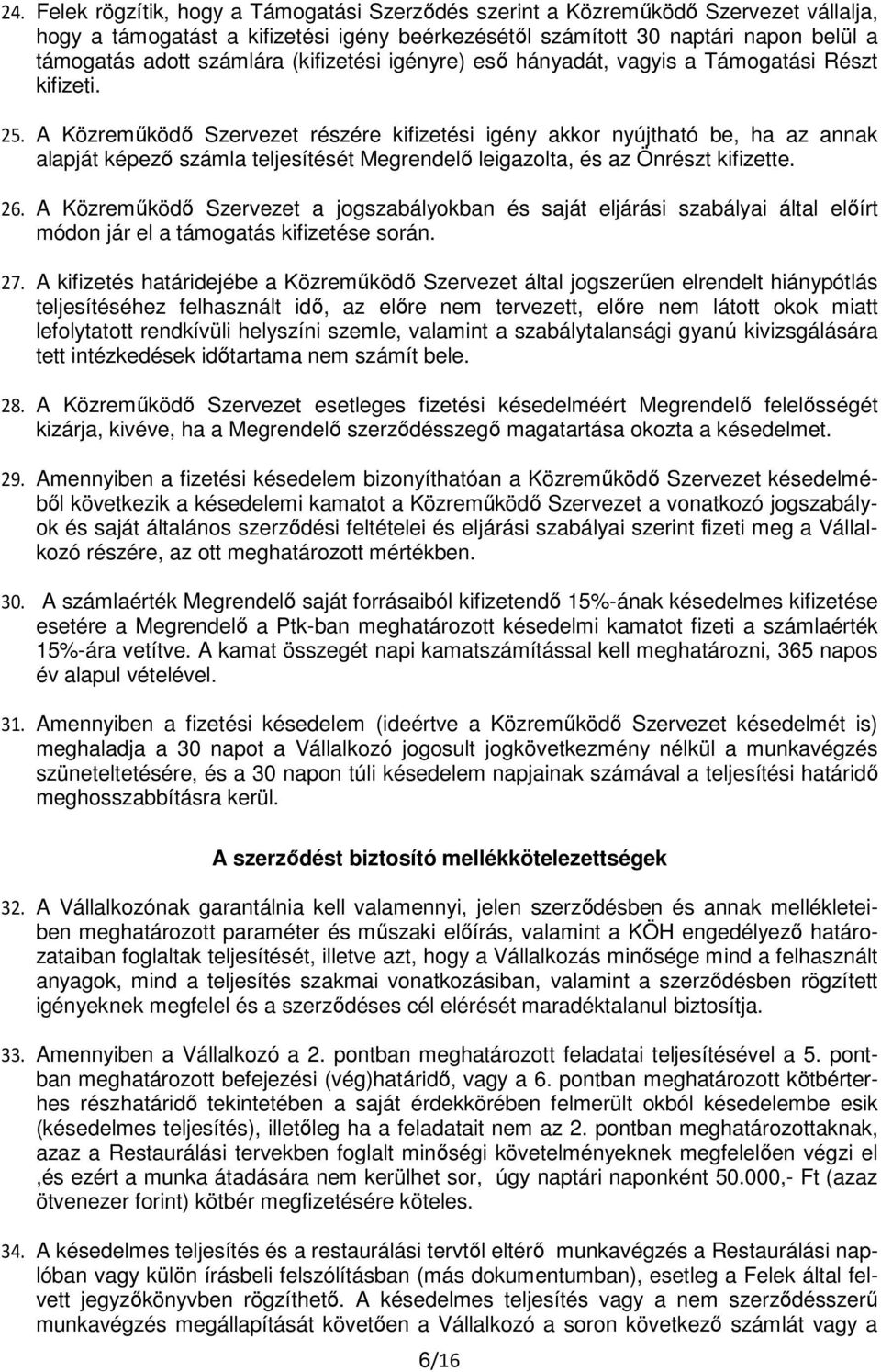 A Közreműködő Szervezet részére kifizetési igény akkor nyújtható be, ha az annak alapját képező számla teljesítését Megrendelő leigazolta, és az Önrészt kifizette. 26.