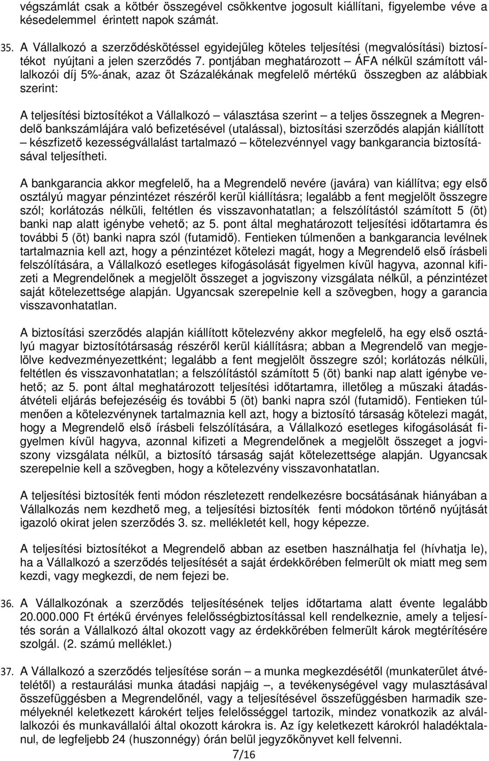 pontjában meghatározott ÁFA nélkül számított vállalkozói díj 5%-ának, azaz öt Százalékának megfelelő mértékű összegben az alábbiak szerint: A teljesítési biztosítékot a Vállalkozó választása szerint