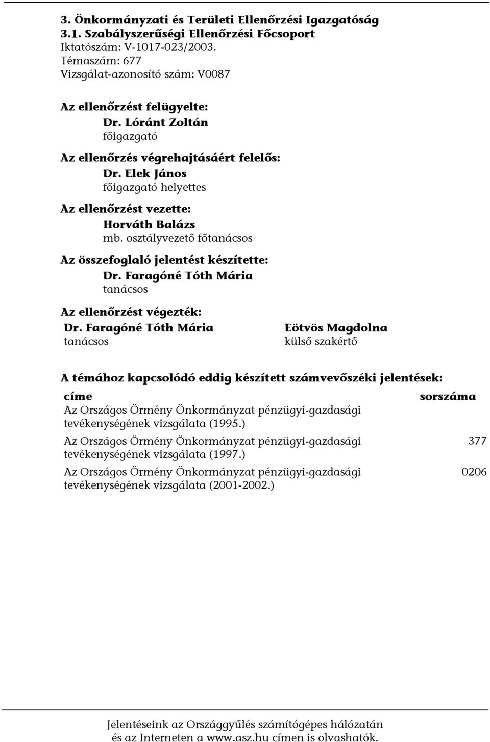 Elek János főigazgató helyettes Az ellenőrzést vezette: Horváth Balázs mb. osztályvezető főtanácsos Az összefoglaló jelentést készítette: Dr. Faragóné Tóth Mária tanácsos Az ellenőrzést végezték: Dr.